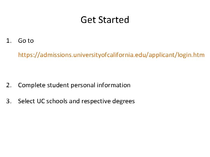 Get Started 1. Go to https: //admissions. universityofcalifornia. edu/applicant/login. htm 2. Complete student personal