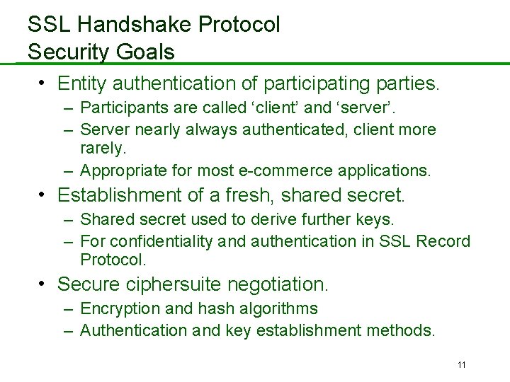 SSL Handshake Protocol Security Goals • Entity authentication of participating parties. – Participants are