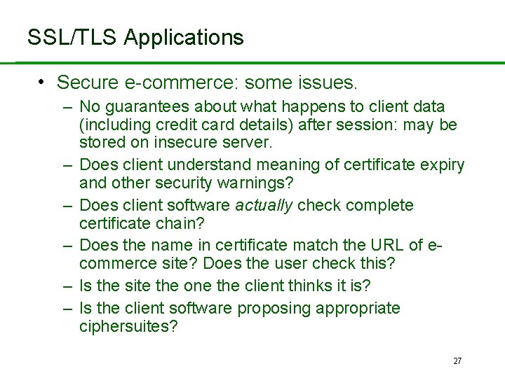 SSL/TLS Applications • Secure e-commerce: some issues. – No guarantees about what happens to