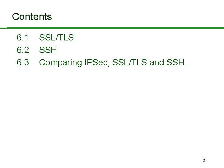 Contents 6. 1 6. 2 6. 3 SSL/TLS SSH Comparing IPSec, SSL/TLS and SSH.