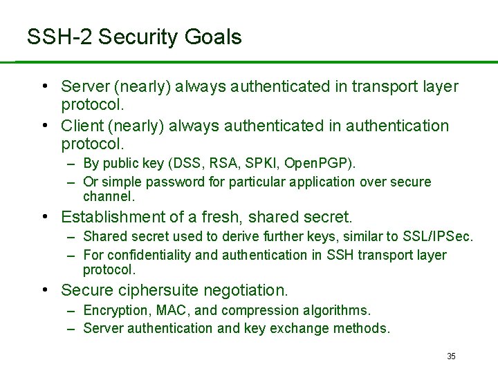 SSH-2 Security Goals • Server (nearly) always authenticated in transport layer protocol. • Client