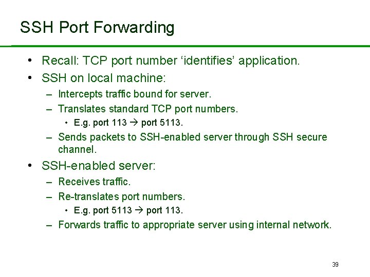 SSH Port Forwarding • Recall: TCP port number ‘identifies’ application. • SSH on local