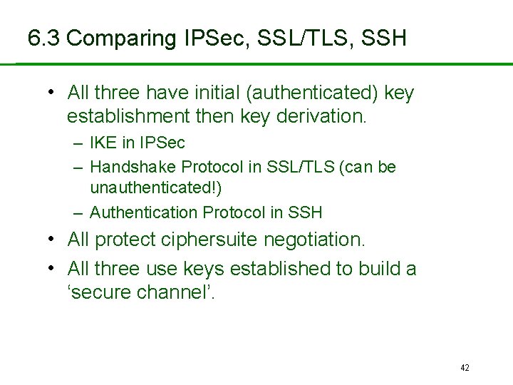 6. 3 Comparing IPSec, SSL/TLS, SSH • All three have initial (authenticated) key establishment