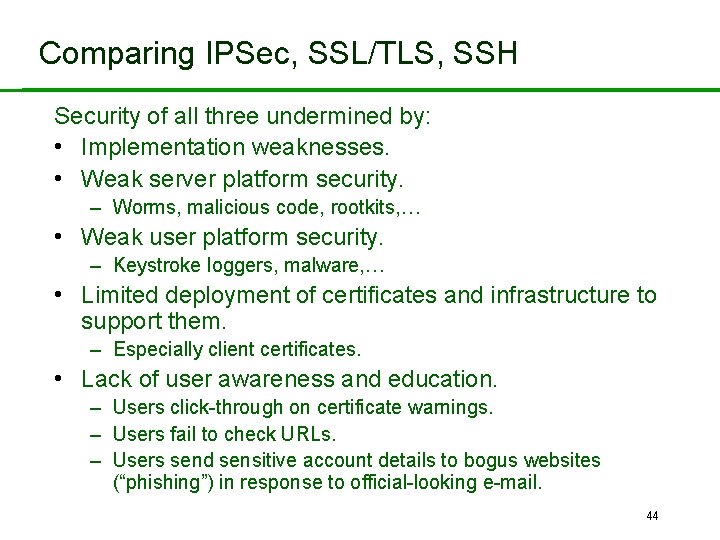 Comparing IPSec, SSL/TLS, SSH Security of all three undermined by: • Implementation weaknesses. •