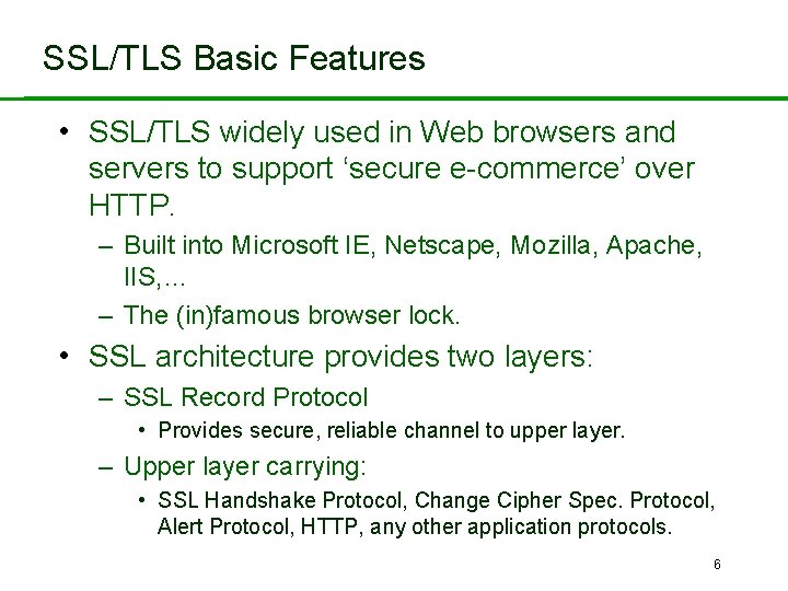 SSL/TLS Basic Features • SSL/TLS widely used in Web browsers and servers to support