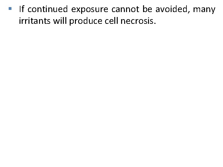 § If continued exposure cannot be avoided, many irritants will produce cell necrosis. 