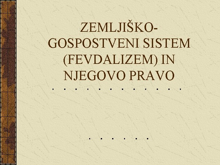 ZEMLJIŠKOGOSPOSTVENI SISTEM (FEVDALIZEM) IN NJEGOVO PRAVO 