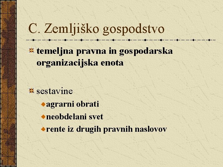 C. Zemljiško gospodstvo temeljna pravna in gospodarska organizacijska enota sestavine agrarni obrati neobdelani svet