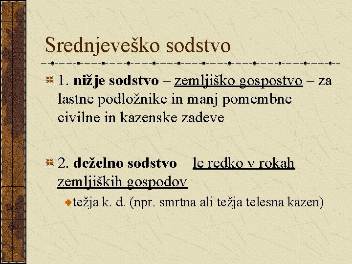 Srednjeveško sodstvo 1. nižje sodstvo – zemljiško gospostvo – za lastne podložnike in manj