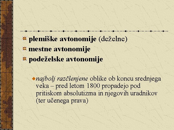 plemiške avtonomije (deželne) mestne avtonomije podeželske avtonomije najbolj razčlenjene oblike ob koncu srednjega veka