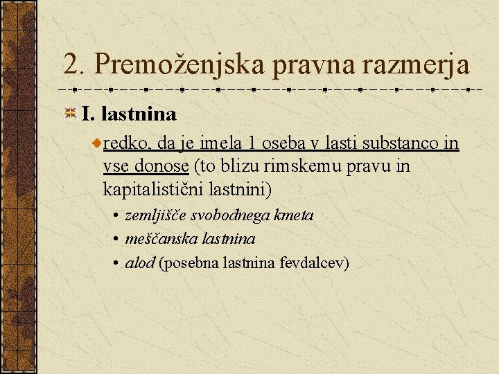 2. Premoženjska pravna razmerja I. lastnina redko, da je imela 1 oseba v lasti