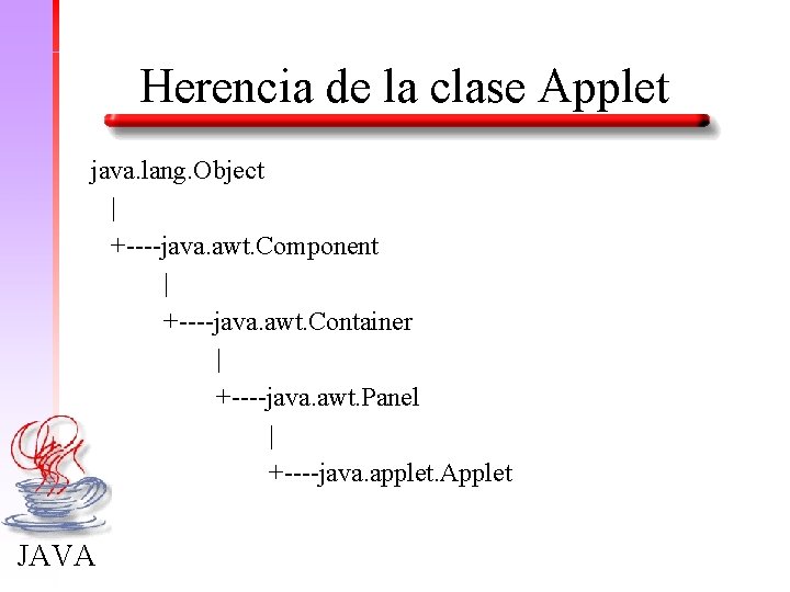 Herencia de la clase Applet java. lang. Object | +----java. awt. Component | +----java.