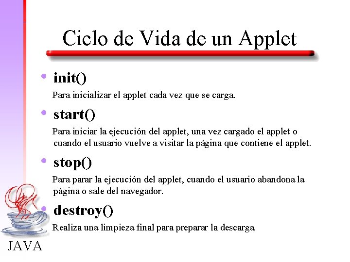 Ciclo de Vida de un Applet • init() Para inicializar el applet cada vez