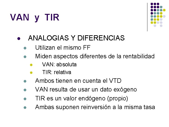 VAN y TIR ANALOGIAS Y DIFERENCIAS l Utilizan el mismo FF Miden aspectos diferentes