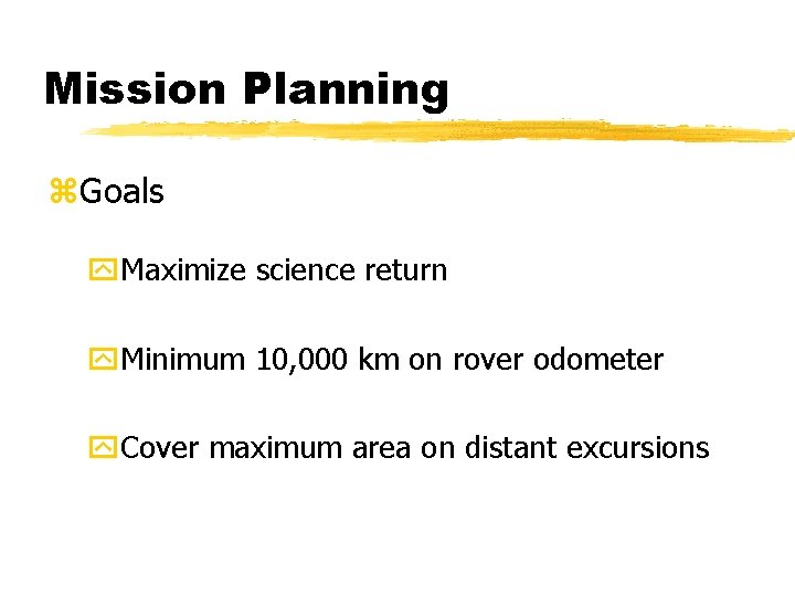 Mission Planning z. Goals y. Maximize science return y. Minimum 10, 000 km on