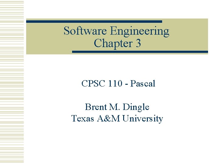 Software Engineering Chapter 3 CPSC 110 - Pascal Brent M. Dingle Texas A&M University