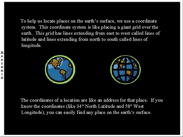 To help us locate places on the earth’s surface, we use a coordinate system.