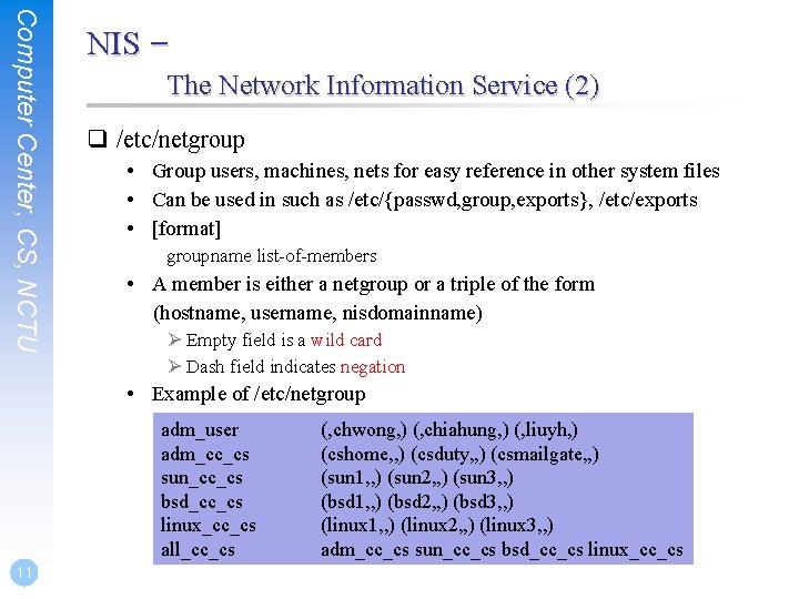 Computer Center, CS, NCTU NIS – The Network Information Service (2) q /etc/netgroup •