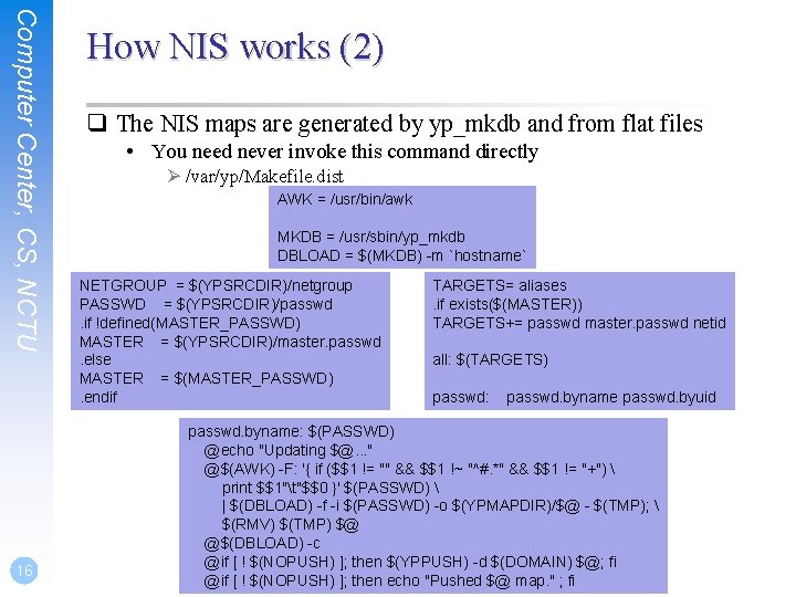 Computer Center, CS, NCTU 16 How NIS works (2) q The NIS maps are