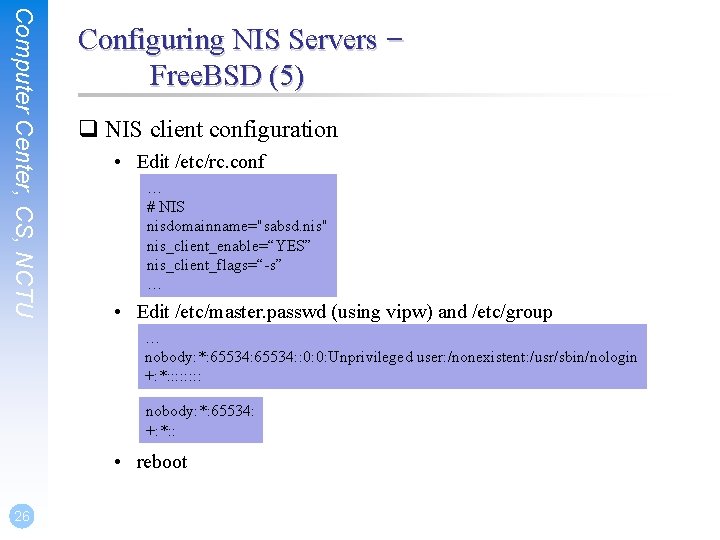 Computer Center, CS, NCTU Configuring NIS Servers – Free. BSD (5) q NIS client