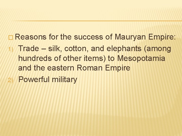 � Reasons 1) 2) for the success of Mauryan Empire: Trade – silk, cotton,