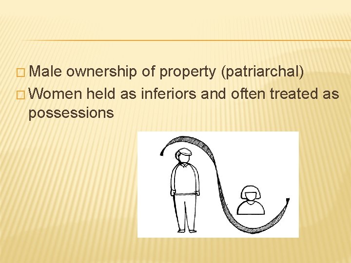 � Male ownership of property (patriarchal) � Women held as inferiors and often treated