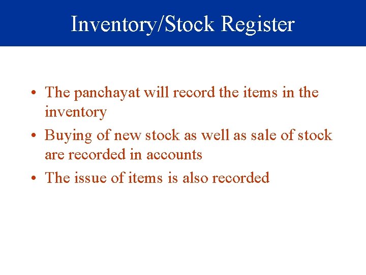 Inventory/Stock Register • The panchayat will record the items in the inventory • Buying