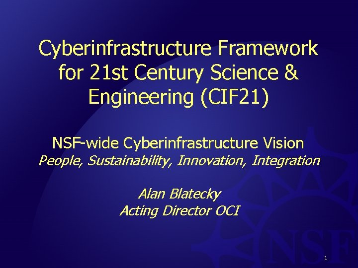 Cyberinfrastructure Framework for 21 st Century Science & Engineering (CIF 21) NSF-wide Cyberinfrastructure Vision