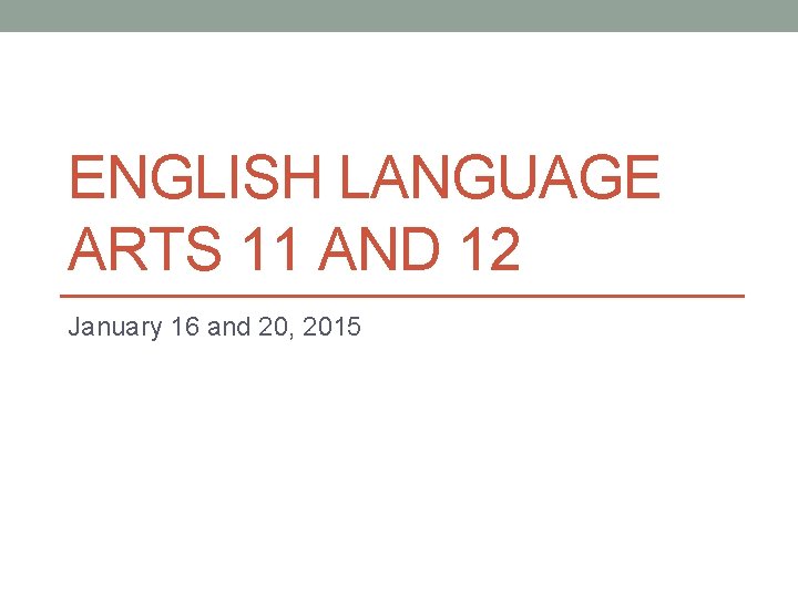 ENGLISH LANGUAGE ARTS 11 AND 12 January 16 and 20, 2015 ENGLISH LANGUAGE ARTS 11 AND 12 January 16 and 20, 2015