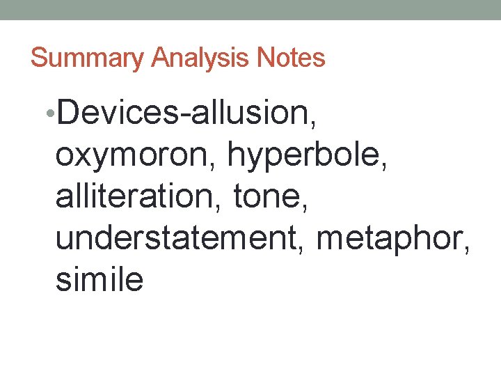 Summary Analysis Notes • Devices-allusion, oxymoron, hyperbole, alliteration, tone, understatement, metaphor, simile Summary Analysis Notes • Devices-allusion, oxymoron, hyperbole, alliteration, tone, understatement, metaphor, simile