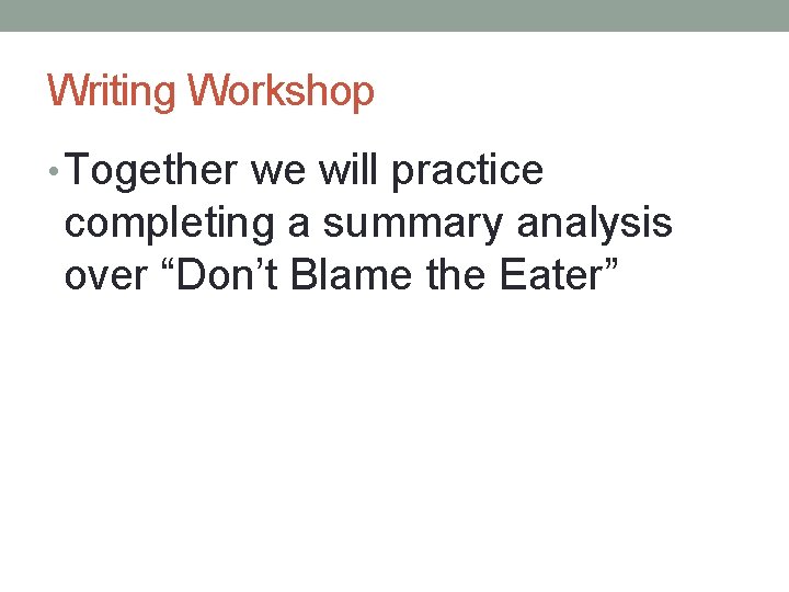 Writing Workshop • Together we will practice completing a summary analysis over “Don’t Blame Writing Workshop • Together we will practice completing a summary analysis over “Don’t Blame