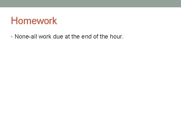 Homework • None-all work due at the end of the hour. Homework • None-all work due at the end of the hour.