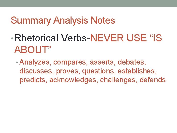Summary Analysis Notes • Rhetorical Verbs-NEVER USE “IS ABOUT” • Analyzes, compares, asserts, debates, Summary Analysis Notes • Rhetorical Verbs-NEVER USE “IS ABOUT” • Analyzes, compares, asserts, debates,