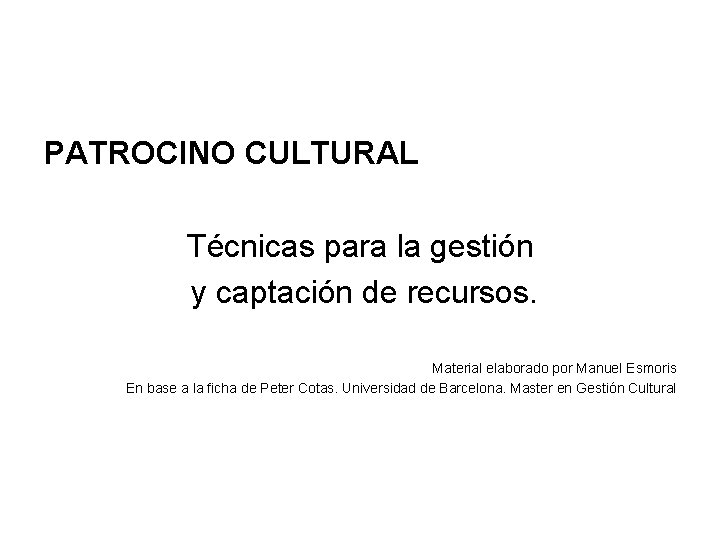 PATROCINO CULTURAL Técnicas para la gestión y captación de recursos. Material elaborado por Manuel