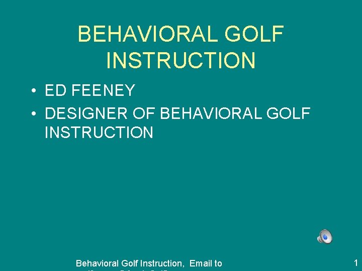 BEHAVIORAL GOLF INSTRUCTION • ED FEENEY • DESIGNER OF BEHAVIORAL GOLF INSTRUCTION Behavioral Golf