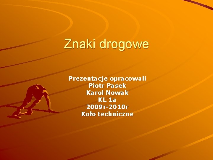 Znaki drogowe Prezentacje opracowali Piotr Pasek Karol Nowak KL 1 a 2009 r-2010 r