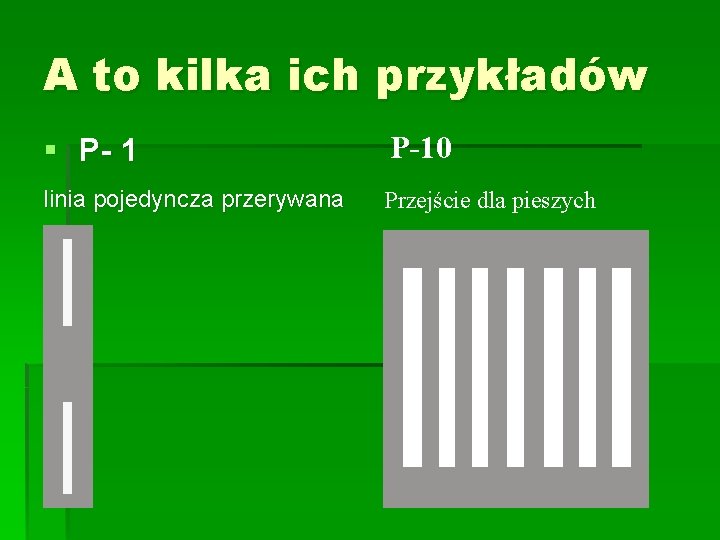 A to kilka ich przykładów § P- 1 P-10 linia pojedyncza przerywana Przejście dla