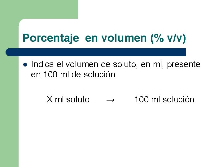 Porcentaje en volumen (% v/v) l Indica el volumen de soluto, en ml, presente Porcentaje en volumen (% v/v) l Indica el volumen de soluto, en ml, presente