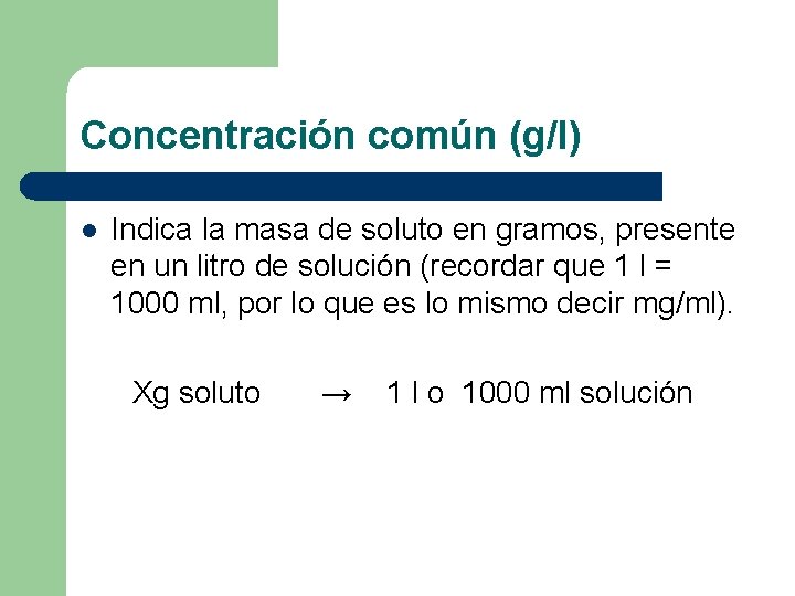 Concentración común (g/l) l Indica la masa de soluto en gramos, presente en un