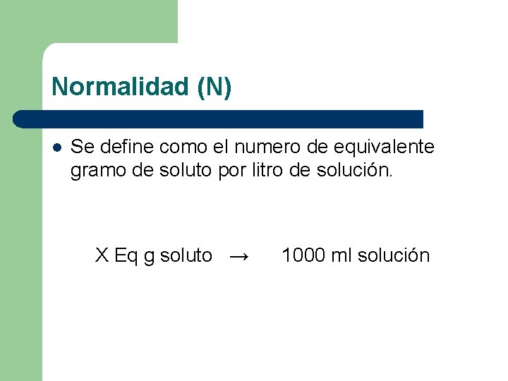 Normalidad (N) l Se define como el numero de equivalente gramo de soluto por