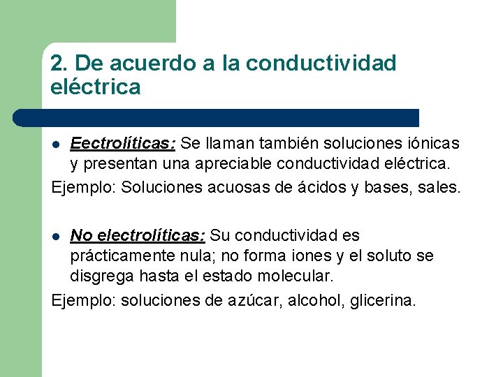 2. De acuerdo a la conductividad eléctrica Eectrolíticas: Se llaman también soluciones iónicas y