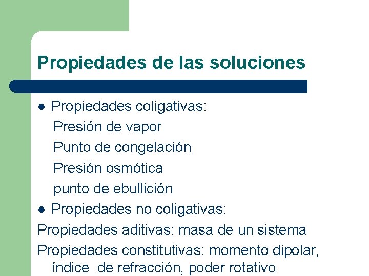 Propiedades de las soluciones Propiedades coligativas: Presión de vapor Punto de congelación Presión osmótica