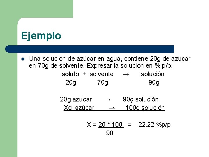 Ejemplo l Una solución de azúcar en agua, contiene 20 g de azúcar en Ejemplo l Una solución de azúcar en agua, contiene 20 g de azúcar en