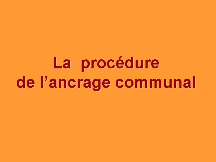 La procédure de l’ancrage communal 