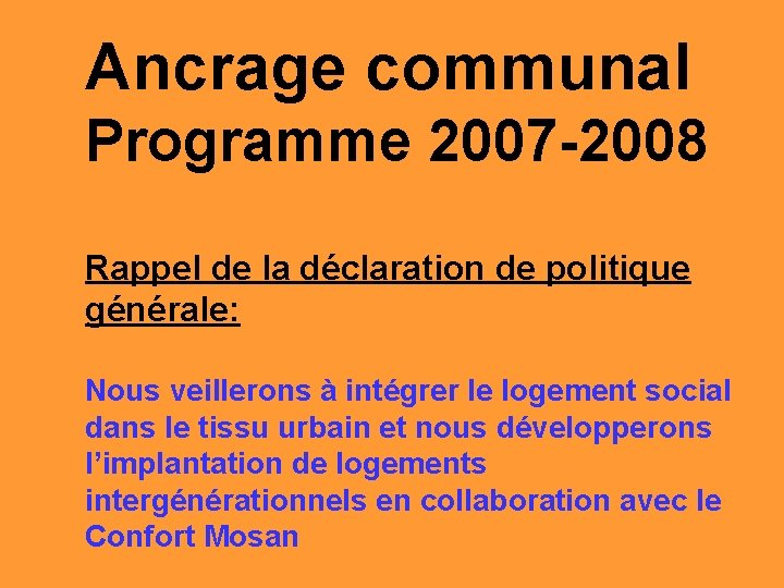 Ancrage communal Programme 2007 -2008 Rappel de la déclaration de politique générale: Nous veillerons
