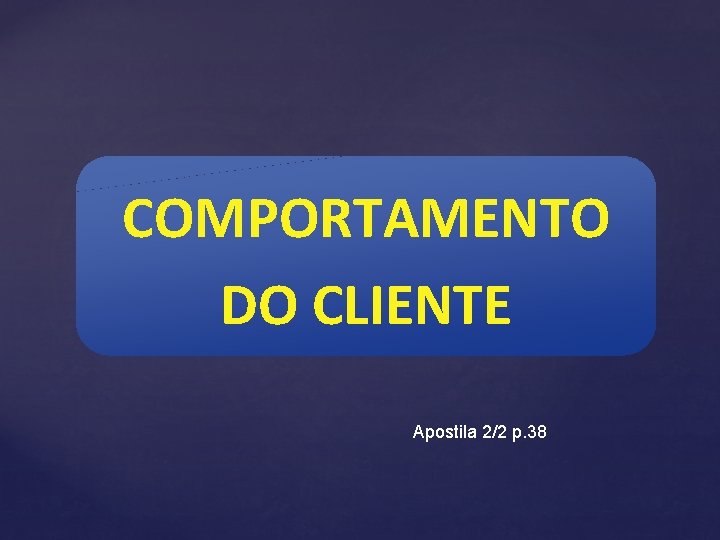 COMPORTAMENTO DO CLIENTE Apostila 2/2 p. 38 