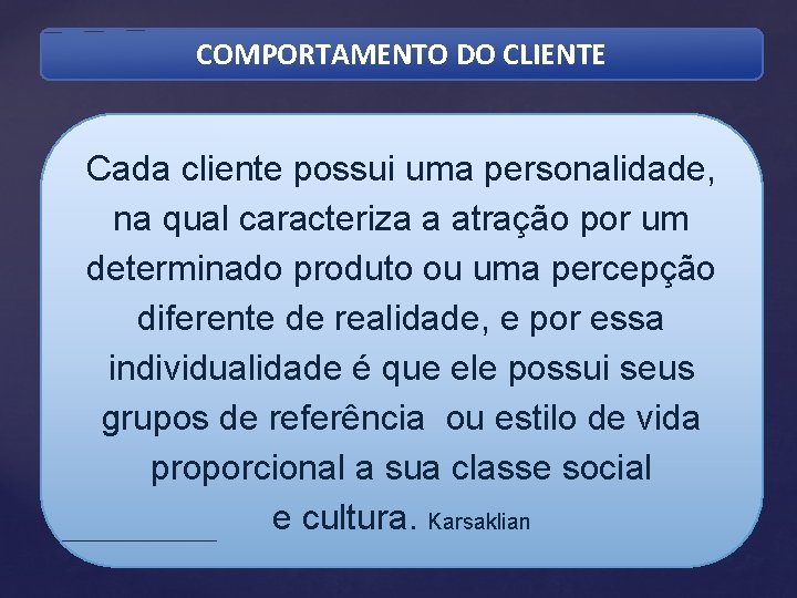 COMPORTAMENTO DO CLIENTE Cada cliente possui uma personalidade, na qual caracteriza a atração por