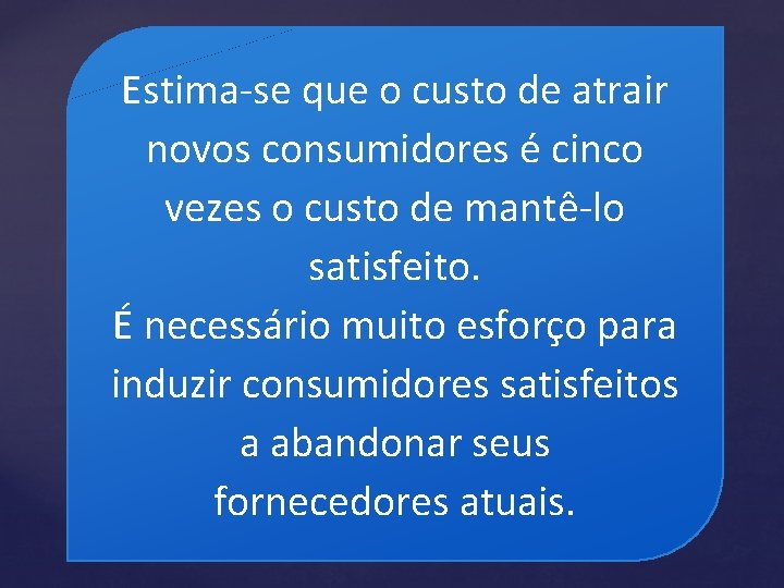 Estima-se que o custo de atrair novos consumidores é cinco vezes o custo de