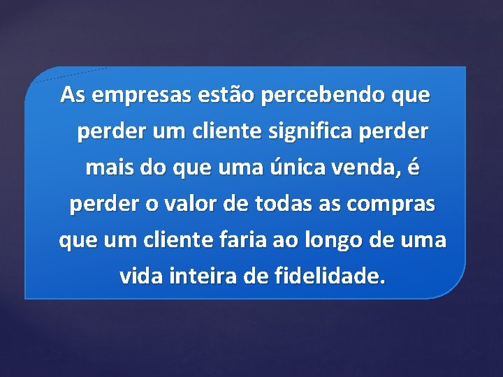 As empresas estão percebendo que perder um cliente significa perder mais do que uma