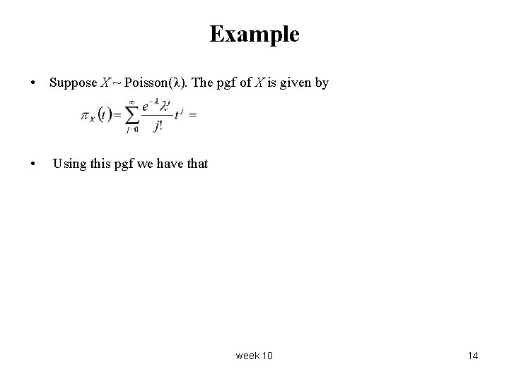 Example • Suppose X ~ Poisson(λ). The pgf of X is given by •